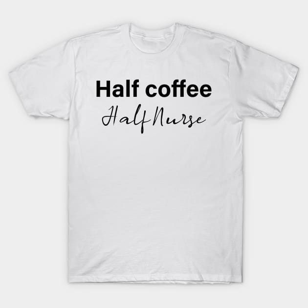 half coffee half nurse - black text T-Shirt by NotesNwords